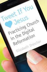Cover of: Tweet If You Heart Jesus: Practicing Church in the Digital Reformation