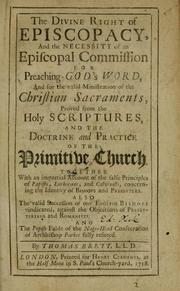 Cover of: The divine right of episcopacy: and the necessity of an episcopal commission for preaching God's word, and for the valid ministration of the Christian sacraments, proved from the Holy Scriptures, and the doctrine and practice of the primitive church