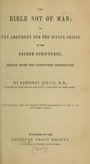 Cover of: The Bible not of man: or, The argument for the divine origin of the Sacred Scriptures, drawn from the Scriptures themselves.