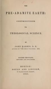 Cover of: The pre-Adamite earth: contributions to theological science | John Harris