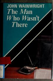 Cover of: The man who wasn't there by John William Wainwright