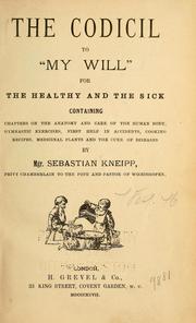 Cover of: The codicil to "my will" for the healthy and the sick: containing chapters on the anatomy and care of the human body, gymnastic exercises, first help in accidents, cooking recipes, medicinal plants and the cure of diseases