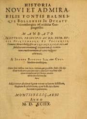 Cover of: Historia novi et admirabilis fontis balneique Bollensis in Ducatu Wirtembergico ad acidulas Goepingenses: mandato illustris. principis ac D.D. Frid. Ducis Vvirtemberg. et Teccensis. Comitis Montisbelig. &c. ac Equ. Ord. Reg. Gall. ad subditorum omniumqu[e] vicinorum & exterorum emolumentum ob vires insignes adornati