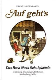 Cover of: Auf geht's: Das Buch übers Schuhplatteln: Entstehung, Wandlungen, Bleibendes, Beschreibung, Bilder