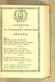 Cover of: A hum busto de Sua Magestade o Imperador. Soneto: Este, que vês aqui afigurado entre verdes laureis, ó estrangeiro, he do Brasil o imperador primeiro, para bem do Brasil dos ceos mandado: ..