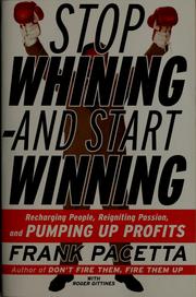 Cover of: Stop whining -- and start winning: recharging people, reigniting passion, and pumping up profits