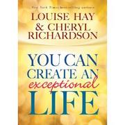 You Can Create An Exceptional Life by Louise L. Hay, Cheryl Richardson