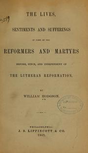 Cover of: The lives, sentiments and sufferings of some of the reformers and martyrs before, since and independent of the Lutheran reformation.