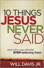 10 Things Jesus Never Said: And Why You Should Stop Believing Them by Will Davis, Jr., Will Davis