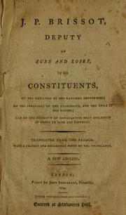 Cover of: J. P. Brissot, deputy of Eure and Loire, to his constituents, on the situation of the National Convention: on the influence of the anarchists, and the evils it has caused; and on the necessity of annihilating that influence in order to save the republic