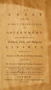 An essay on the first principles of government, and on the nature of political, civil, and religious liberty, including remarks on Dr. Brown's code of education, and on Dr. Balguy's sermon on church authority by Joseph Priestley