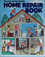 Cover of: The complete family home repair book: the "How-to-do-it" book that shows you all you need to know about keeping your house or apartment in good shape