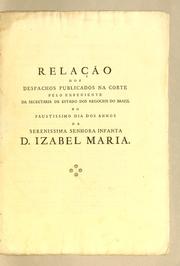 Cover of: Relação dos despachos publicados na Corte pelo expediente da Secretaria de Estado dos Negocios do Brazil no faustissimo dia dos annos da serenissima senhora infanta D. Izabel Maria