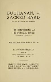 Cover of: Buchanan, the sacred bard of the Scottish highlands: his confessions and his spiritual songs rendered into English verse : with his letters and a sketch of his life / by Lachlan Macbean