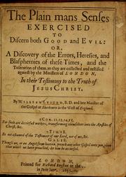Cover of: The plain mans senses exercised to discern both good and evill: or, A discovery of the errors, heresies and blasphemies of these times, and the toleration of them as they are collected and testified against by the ministers of London, in their testimony to the truth of Jesus Christ ...
