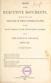 Cover of: Index to the executive documents printed by order of the Senate of the United States for the second session of the thirty-sixth Congress and of the special session, 1860-61