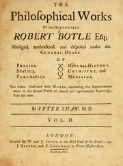 Cover of: The philosophical works of the Honourable Robert Boyle esq: abridged, methodized, and disposed under the general heads of physics, statics, pneumatics, natural history, chymistry, and medicine