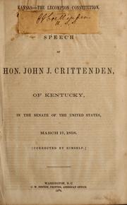 Cover of: Kansas--The Lecompton constitution: speech of Hon. John J. Crittenden, of Kentucky, in the Senate of the United States, March 17, 1858