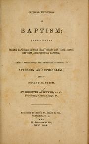 Cover of: Critical exposition of baptism, embracing the Mosaic baptisms; Jewish traditionary baptisms; John's baptism, and Christian baptism: clearly establishing the scriptural authority of affusion and sprinkling, and of infant baptism