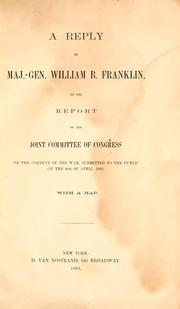 Cover of: A reply of Maj.-Gen. William B. Franklin: to the report of the Joint Committee of Congress on the Conduct of the War, submitted to the public on the 6th of April, 1863 ...