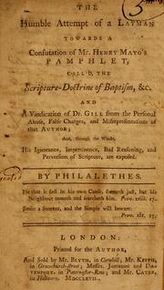 Cover of: The humble attempt of a layman towards a confutation of Mr. Henry Mayo's pamphlet called The Scripture-doctrine of Baptism, &c: and a vindication of Dr. Gill from the personal abuse, false charges, and misrepresentations of that author ...