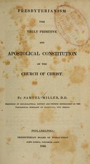 Cover of: Presbyterianism the truly primitive and apostolical constitution of the church of Christ by Miller, Samuel