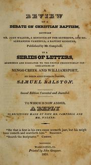 A review of a debate on Christian baptism, between Mr. John Walker, a minister of the Secession, and Mr. Alexander Campbell, a Baptist minister, published by Mr. Campbell by Samuel Ralston