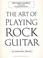 Cover of: The art of playing rock guitar