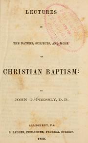 Cover of: Lectures on the nature, subjects and mode of Christian baptism by John Taylor Pressly, John Taylor Pressly