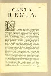 Cover of: Carta regia. Eu Elrey. Faço saber a vós Presidente, e Deputados da Meza da Inspecçaõ da Bahia, que, sendo-me presente, que as muitas e importantes dependencias da Junta do Commercio destes reinos, e seus dominios, e da sua administraçaõ se achaõ detidas, ou desamparadas na America ..