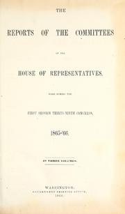 Cover of: The reports of the committees of the House of Representatives, made during the first session, thirty-ninth Congress, 1865-'66