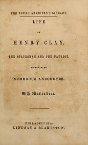 Cover of: Life of Henry Clay, the statesman and the patriot: containing numerous anecdotes ; with illustrations