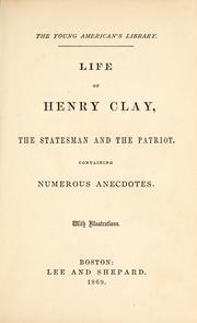 Cover of: Life of Henry Clay, the statesman and the patriot: containing numerous anecdotes ; with illustrations