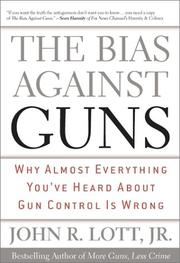 Cover of: The Bias Against Guns: Why Almost Everything You've Heard About Gun Control Is Wrong