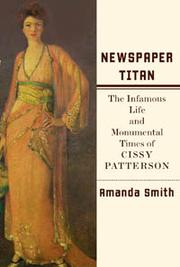 Newspaper Titan The Infamous life and Monumental Times of Cissy Patterson by Amanda Smith