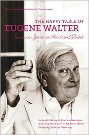 Cover of: The happy table of Eugene Walter: Southern spirits in food and drink : an ardent survey of Southern beverages and a grand selection of Southern dishes employing spiritous flavorings