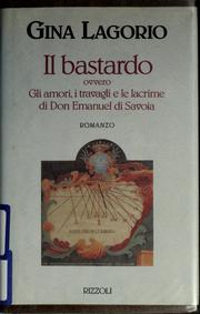 Cover of: Il bastardo, ovvero, Gli amori, i travagli e le lacrime di Don Emanuel di Savoia by Gina Lagorio