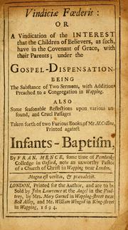 Vindiciae foederis, or, A vindication of the interest that the children of believers, as such, have in the covenant of grace, with their parents, under the gospel-dispensation by Francis Mence