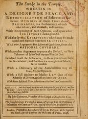 Cover of: The smoke in the temple: wherein is a designe for peace and reconciliation of believers of the several opinions of these times about ordinances, to a forbearance of each other in love and meekness, and humility