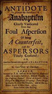 Cover of: The antidote to prevent the prevalency of Anabaptism clearly vindicated from that foul aspersion of being a counterfeit, and the aspersors totally confuted: or, another broad-side against Anabaptism