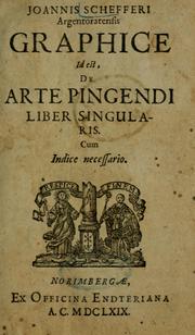 Cover of: Joannis Schefferi argentoratensis Graphice, id est, De arte pingendi liber singularis: cum indice necessario