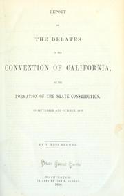 Cover of: Report of the debates in the Convention of California, on the formation of the state constitution, in September and October, 1849 by California. Constitutional Convention