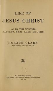 Cover of: Life of Jesus Christ as by the apostles Matthew, Mark, Luke, and John by Horace Clark