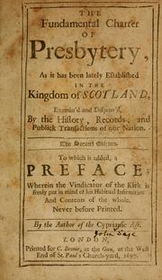 Cover of: The fundamental charter of Presbytery: as it has been lately established in the Kingdom of Scotland, examined and disprov'd by the history, records and publick transactions of our nation