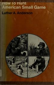 How to hunt American small game by Luther A. Anderson