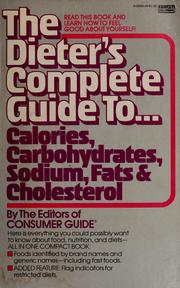 Cover of: The Dieter's complete guide to-- calories, carbohydrates, sodium, fats & cholesterol by by the editors of Consumer guide.