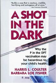 Cover of: A shot in the dark: why the P in the DPT vaccination may be hazardous to your child's health