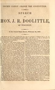 Cover of: Courts cannot change the Constitution: speech of Hon. J.R. Doolittle, of Wisconsin ; in the United States Senate, February 24, 1860