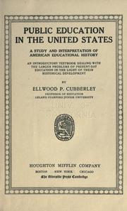 Cover of: Public education in the United States; a study and interpretation of American educational history; an introductory textbook dealing with the larger problems of present-day education in the light of their historical development | Ellwood P. Cubberley