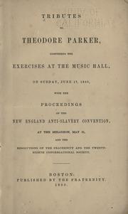 Cover of: Tributes to Theodore Parker, comprising the exercises at the Music hall, on Sunday, June 17, 1860, with the Proceedings of the New England anti-slavery convention, at the Melodeon, May 31, and the resolutions of the Fraternity and the Twenty-eighth Congregational society. by 